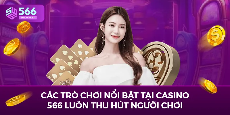 Các trò chơi nổi bật tại casino 566 luôn thu hút người chơi.