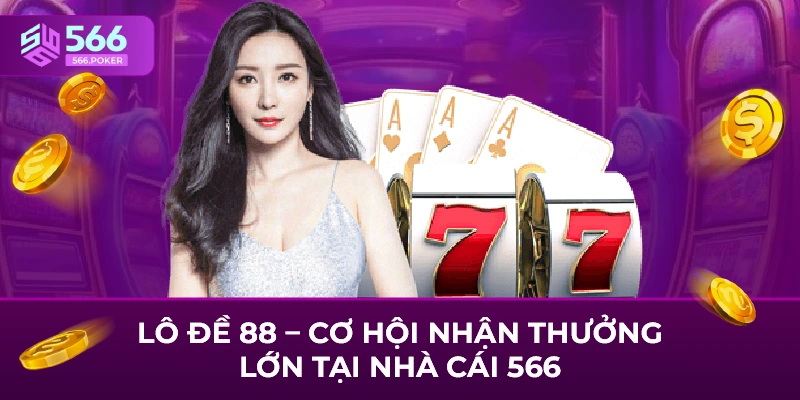Lô Đề 88 – Cơ Hội Nhận Thưởng Lớn Tại Nhà Cái 566