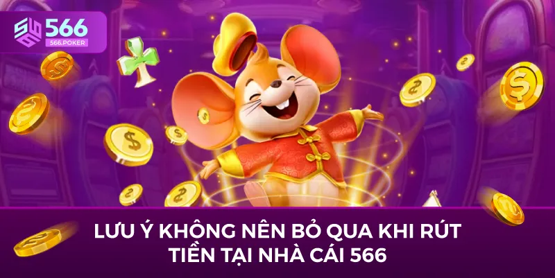 Lưu ý không nên bỏ qua khi rút tiền tại nhà cái 566