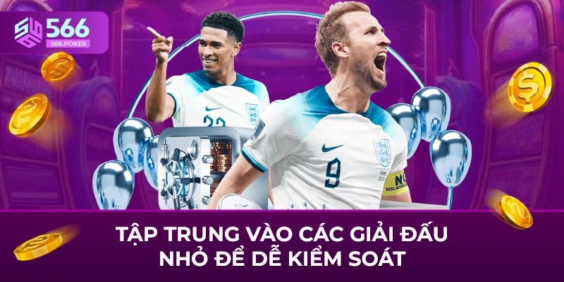 Tập trung vào các giải đấu nhỏ để dễ kiểm soát